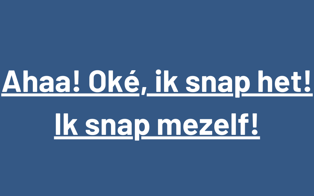 Ahaa! Oké, ik snap het! Ik snap mezelf!
