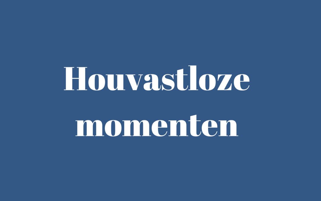 Houvastloze momenten